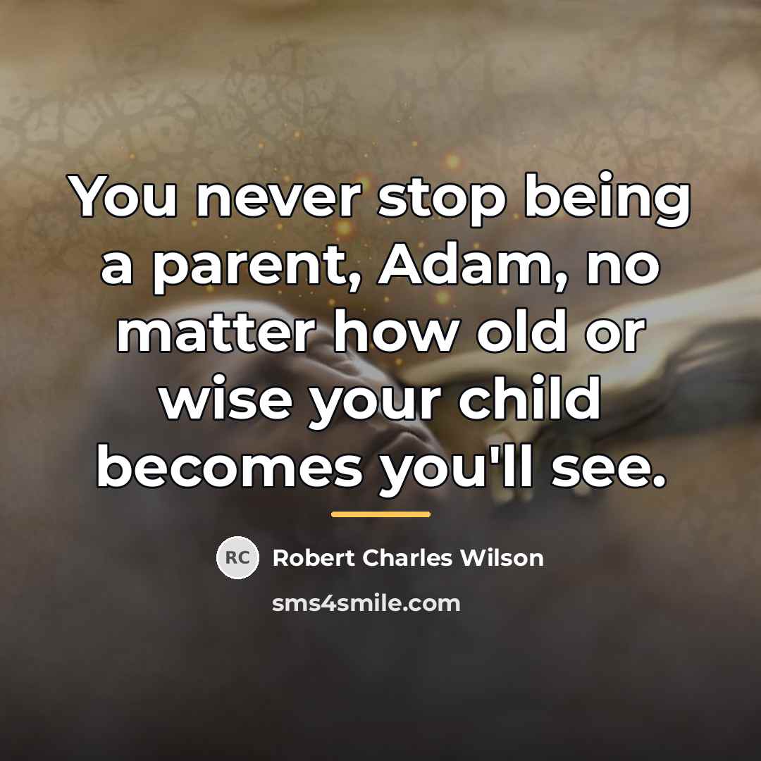 “You never stop being a parent, Adam, no matter how…” quote by Robert Charles Wilson