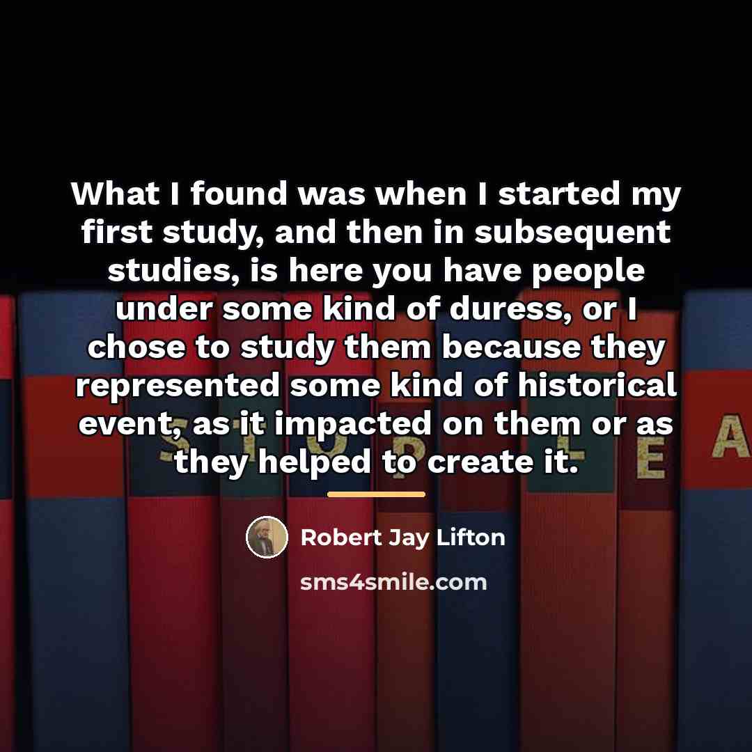 “What I found was when I started my first study,…” quote by Robert Jay Lifton
