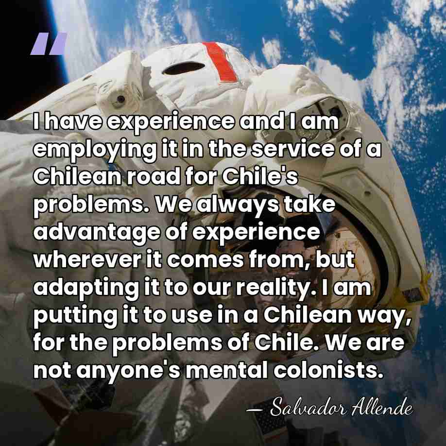 I have experience and I am employing it in the service of&hellip; - Salvador Allende