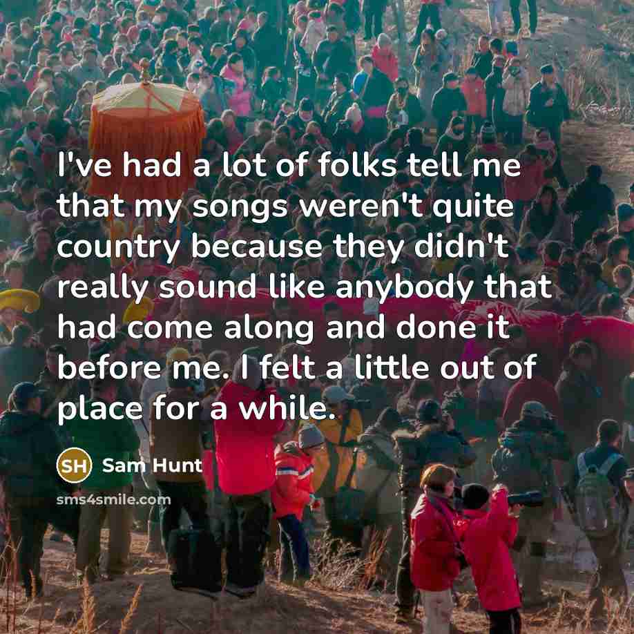 “I've had a lot of folks tell me that my…” quote by Sam Hunt