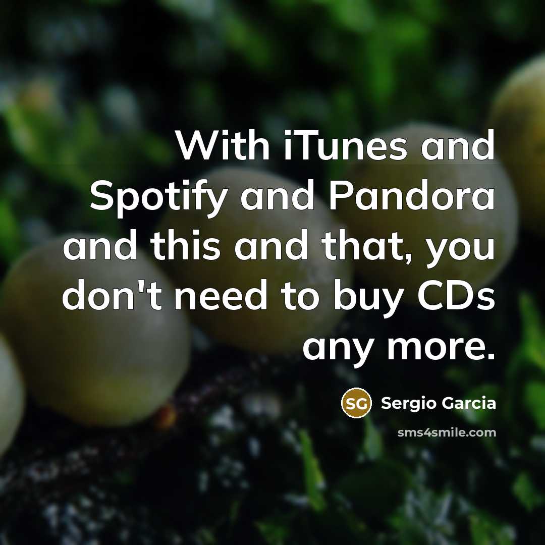 “With iTunes and Spotify and Pandora and this and that,…” quote by Sergio Garcia