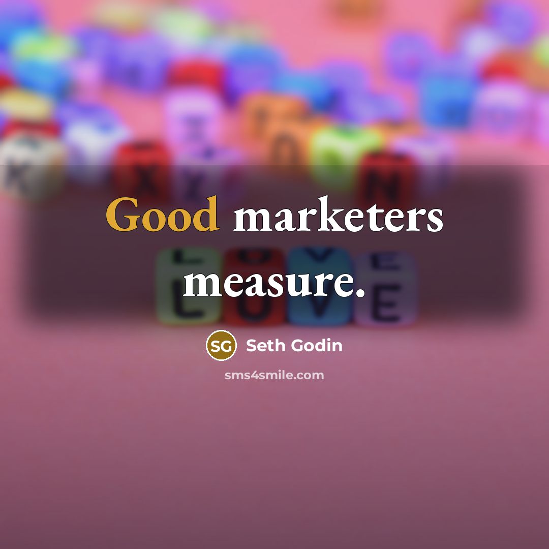“Good marketers measure.…” quote by Seth Godin
