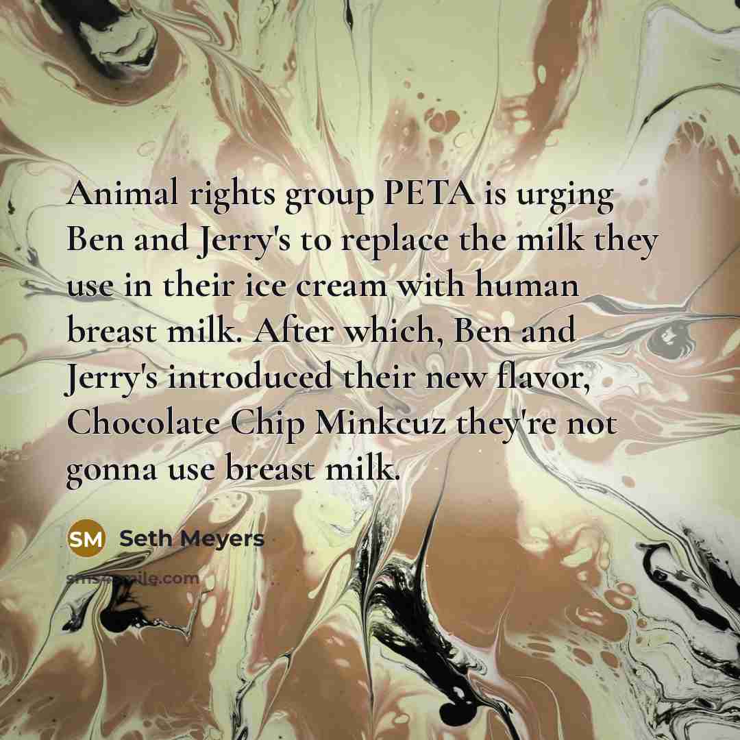 “Animal rights group PETA is urging Ben and Jerry's to…” quote by Seth Meyers