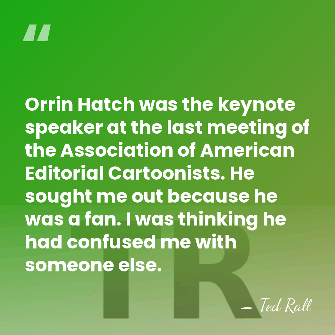 Orrin Hatch was the keynote speaker at the last meeting of the&hellip; - Ted Rall
