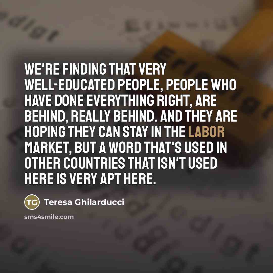 “We're finding that very well-educated people, people who have done…” quote by Teresa Ghilarducci