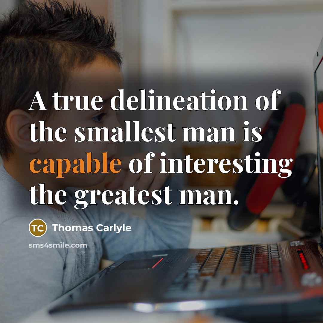 “A true delineation of the smallest man is capable of…” quote by Thomas Carlyle