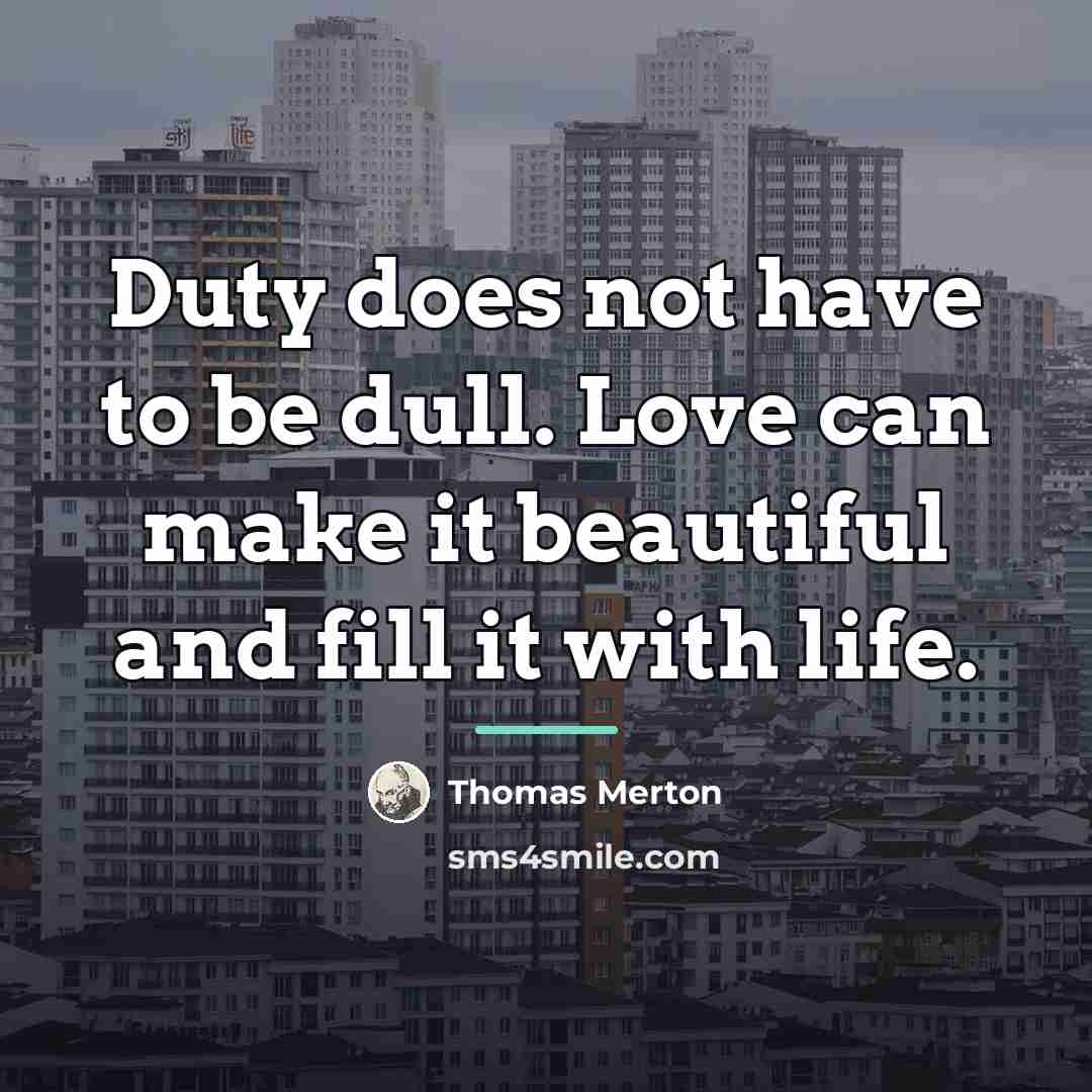 “Duty does not have to be dull. Love can make…” quote by Thomas Merton