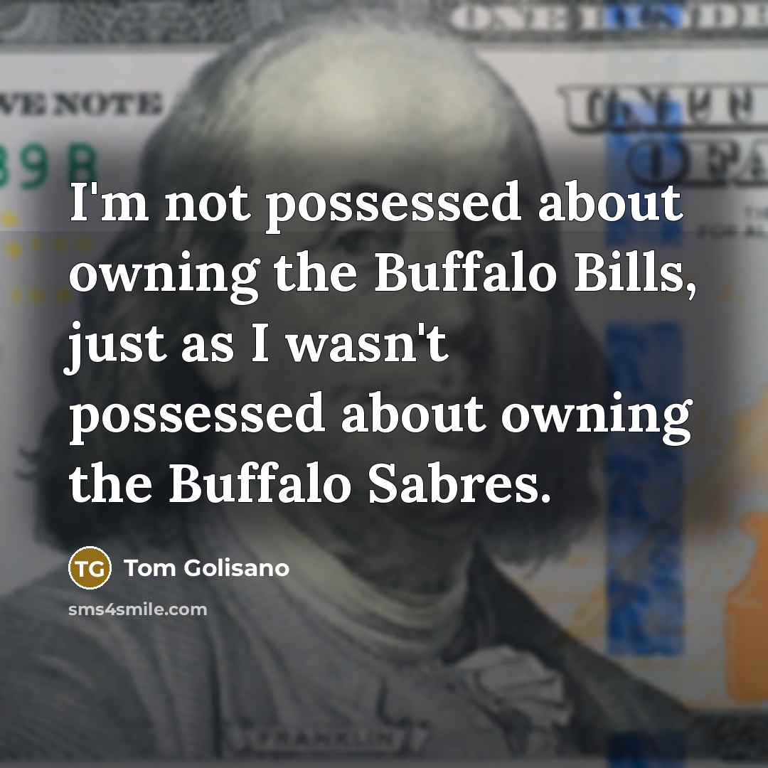 “I'm not possessed about owning the Buffalo Bills, just as…” quote by Tom Golisano