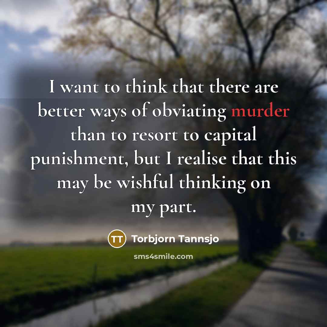 “I want to think that there are better ways of…” quote by Torbjorn Tannsjo