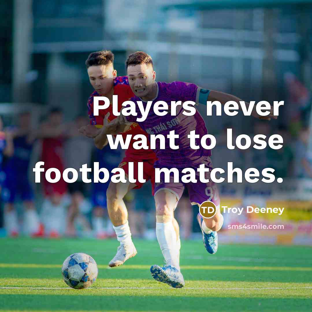 “Players never want to lose football matches.…” quote by Troy Deeney