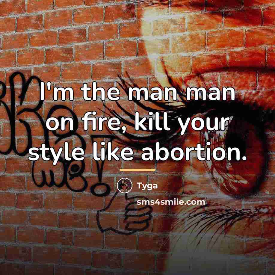“I'm the man man on fire, kill your style like…” quote by Tyga