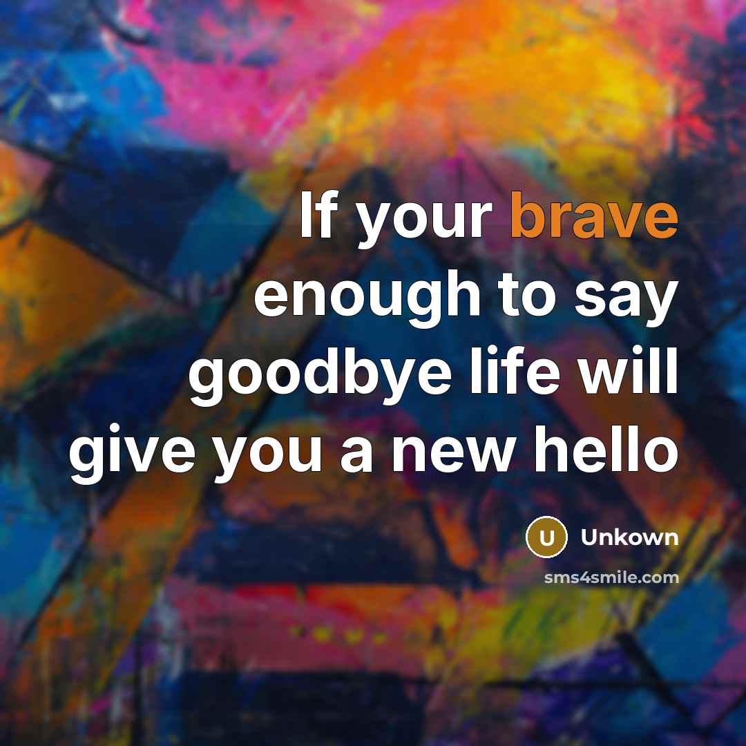 “If your brave enough to say goodbye life will give…” quote by Unkown