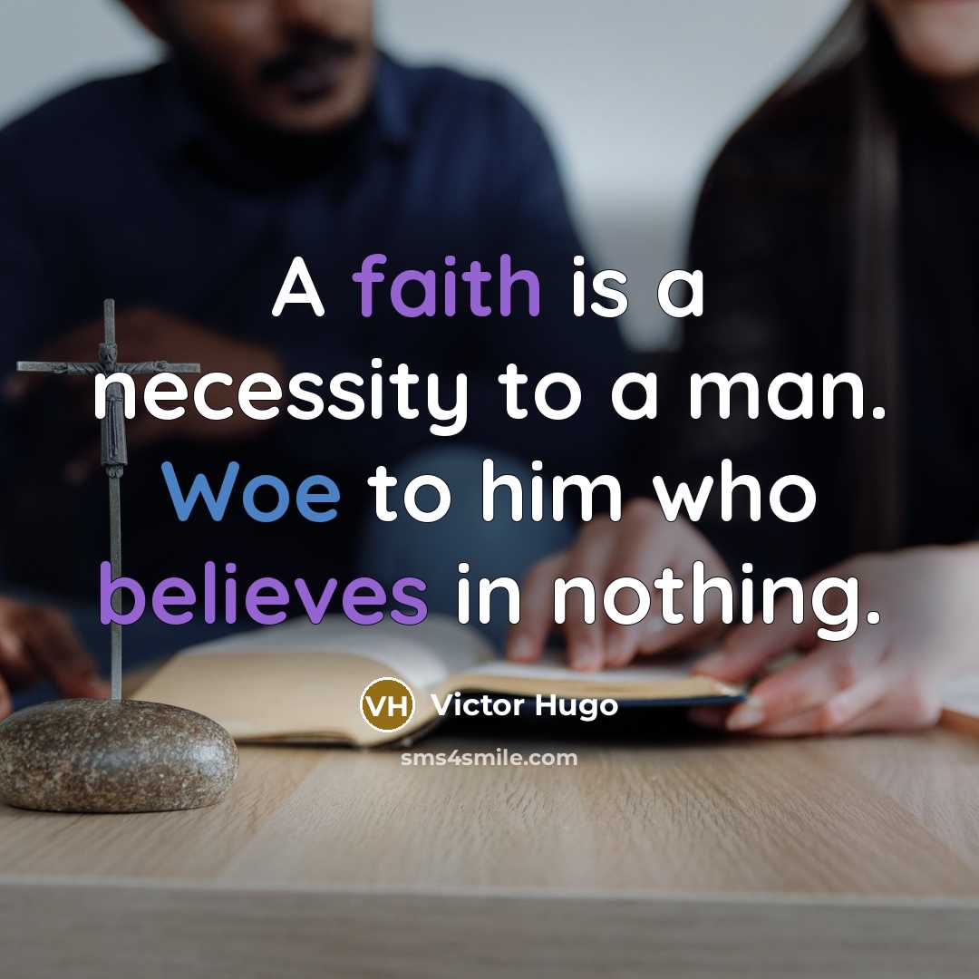 “A faith is a necessity to a man. Woe to him who believes in nothing.” quote by Victor Hugo
