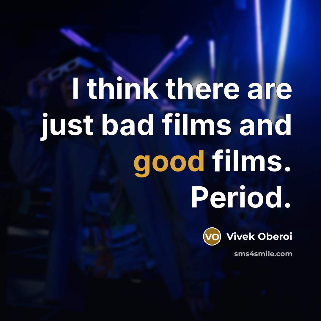 “I think there are just bad films and good films.…” quote by Vivek Oberoi