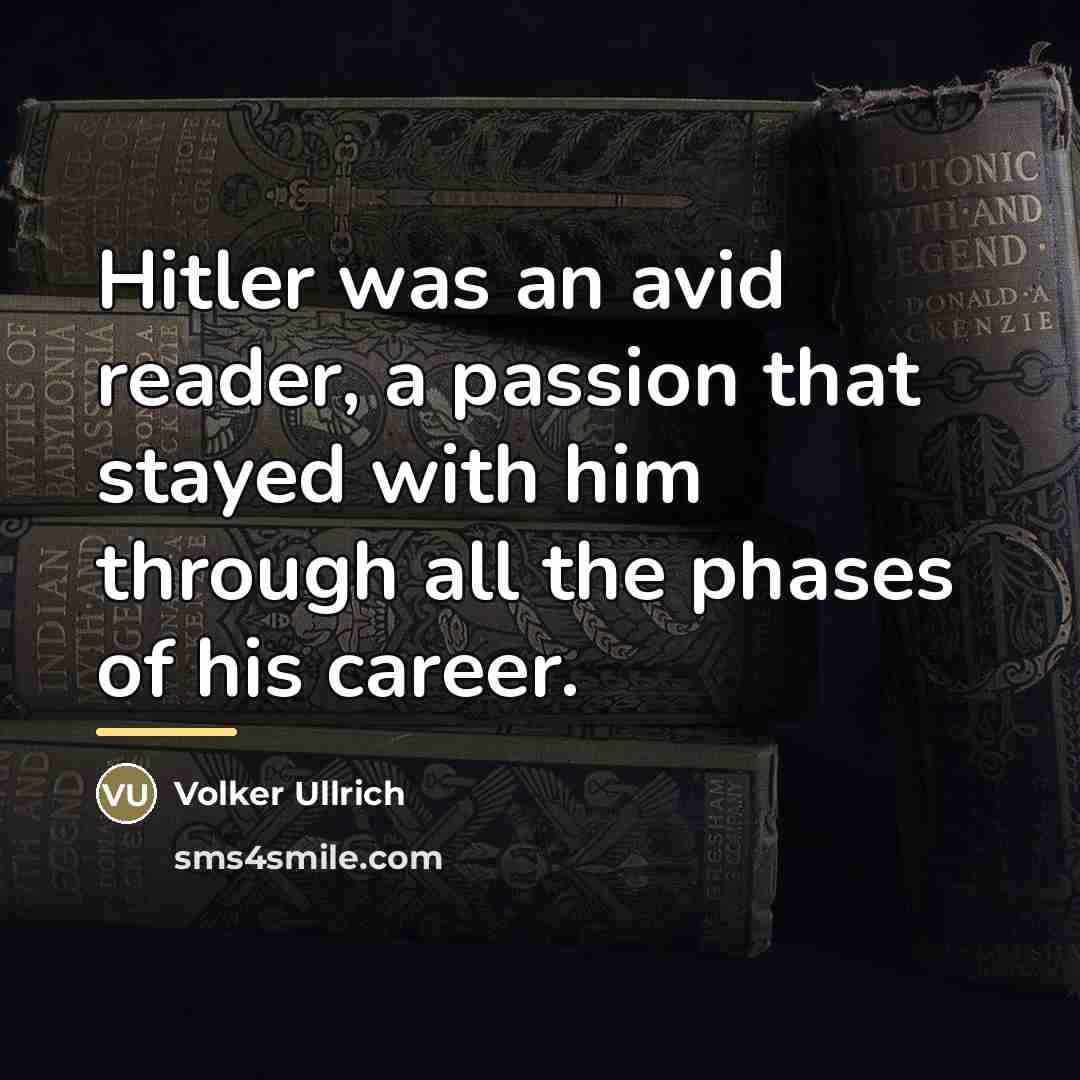 “Hitler was an avid reader, a passion that stayed with…” quote by Volker Ullrich