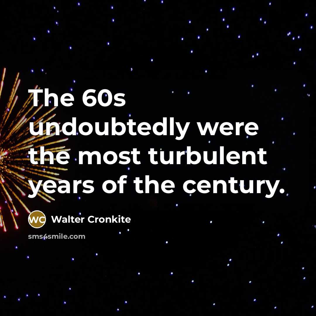 “The 60s undoubtedly were the most turbulent years of the…” quote by Walter Cronkite