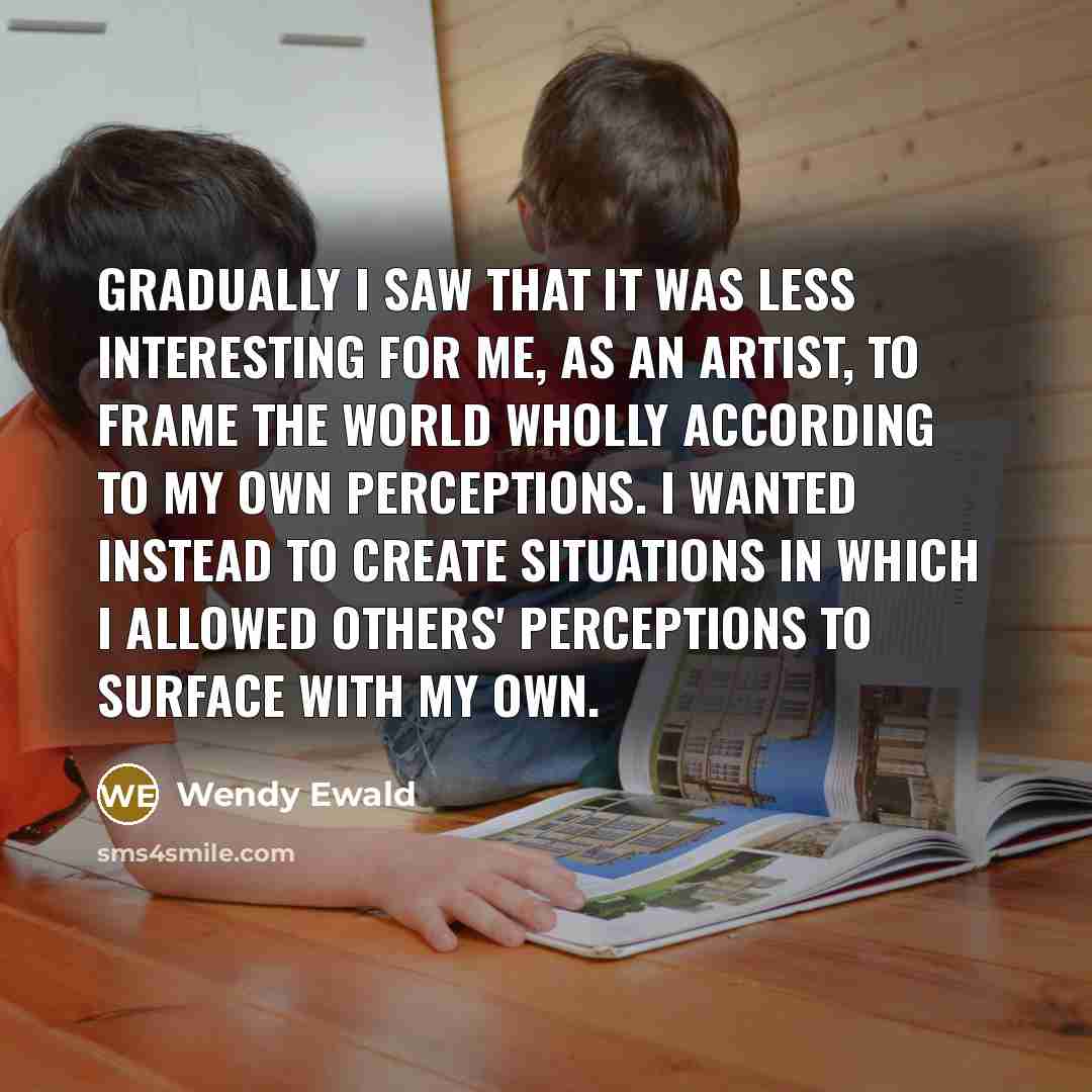 “Gradually I saw that it was less interesting for me,…” quote by Wendy Ewald