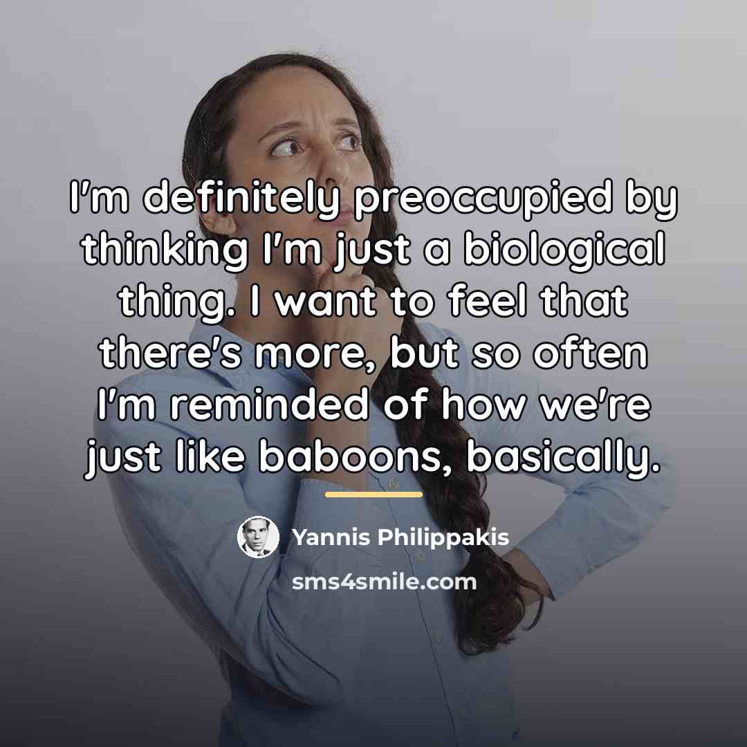 “I'm definitely preoccupied by thinking I'm just a biological thing.…” quote by Yannis Philippakis