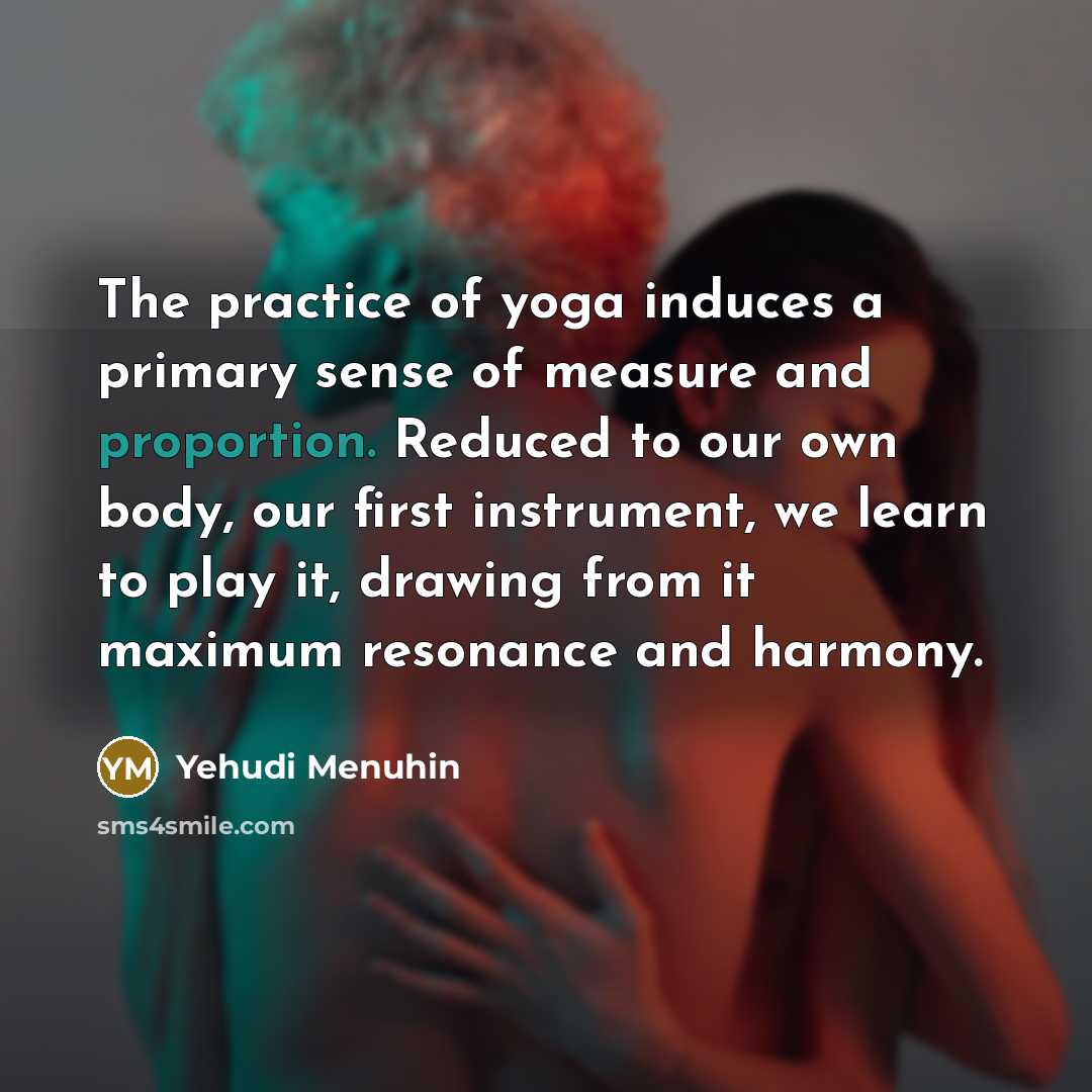 “The practice of yoga induces a primary sense of measure…” quote by Yehudi Menuhin
