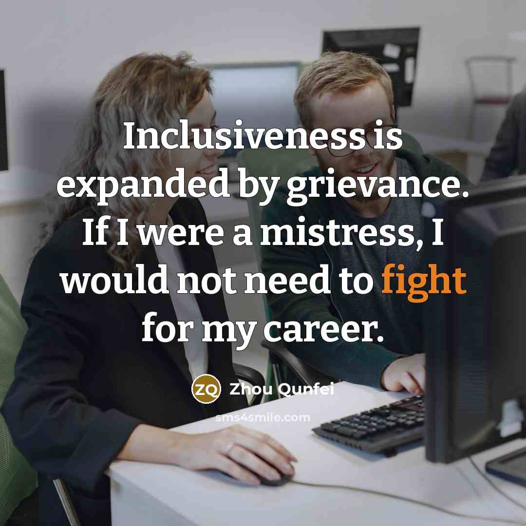 “Inclusiveness is expanded by grievance. If I were a mistress,…” quote by Zhou Qunfei
