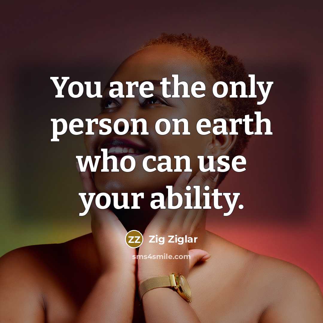 “You are the only person on earth who can use…” quote by Zig Ziglar