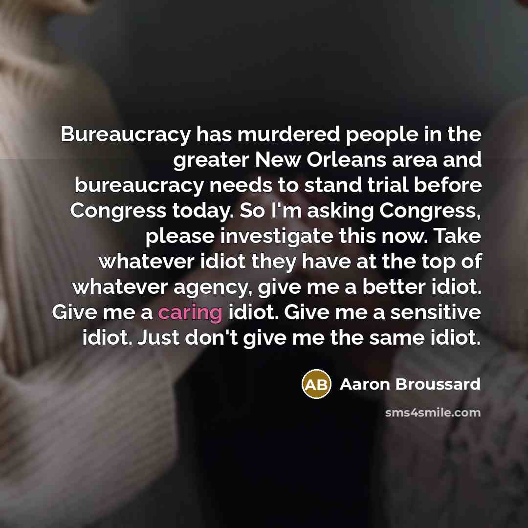 “Bureaucracy has murdered people in the greater New Orleans area…” quote by Aaron Broussard