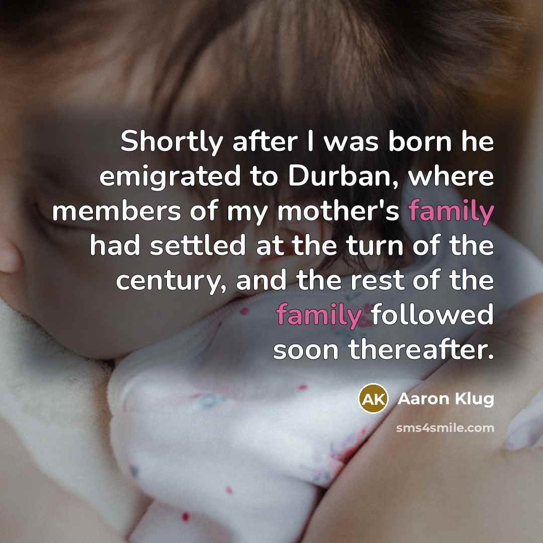 “Shortly after I was born he emigrated to Durban, where…” quote by Aaron Klug