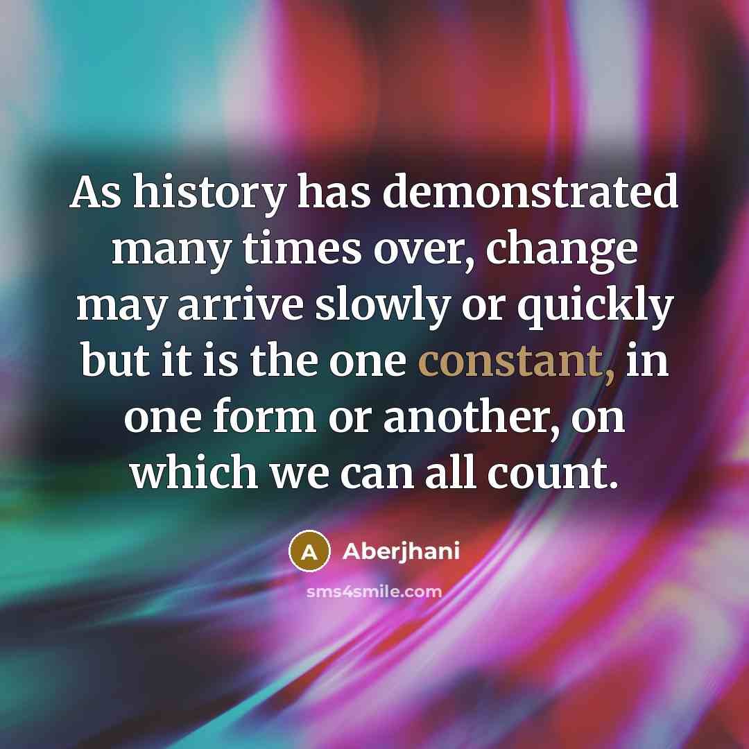 “As history has demonstrated many times over, change may arrive…” quote by Aberjhani