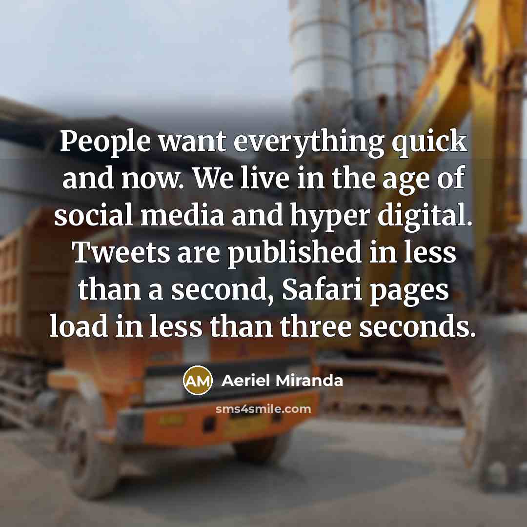 “People want everything quick and now. We live in the…” quote by Aeriel Miranda