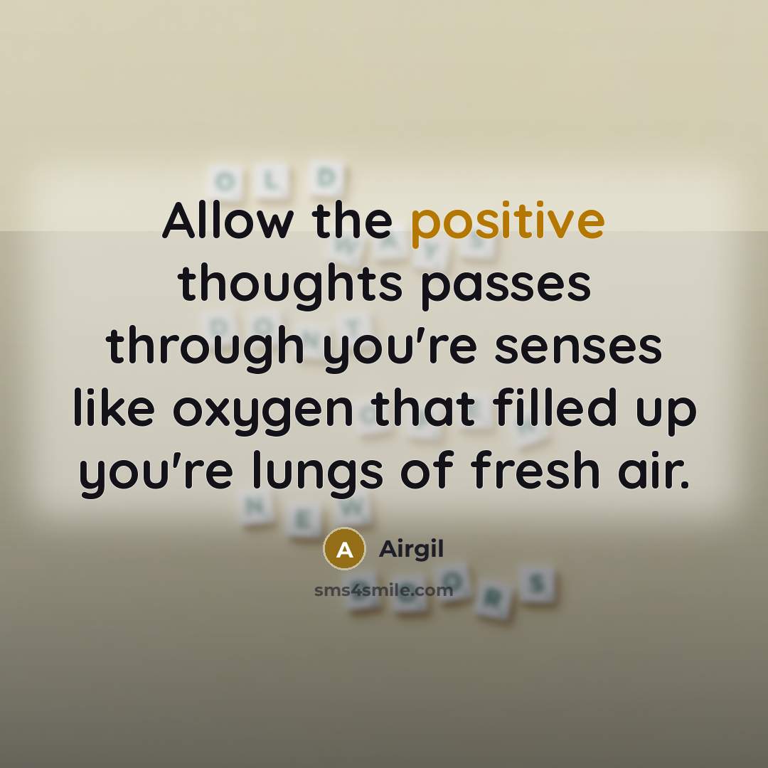 “Allow the positive thoughts passes through you're senses like oxygen…” quote by Airgil