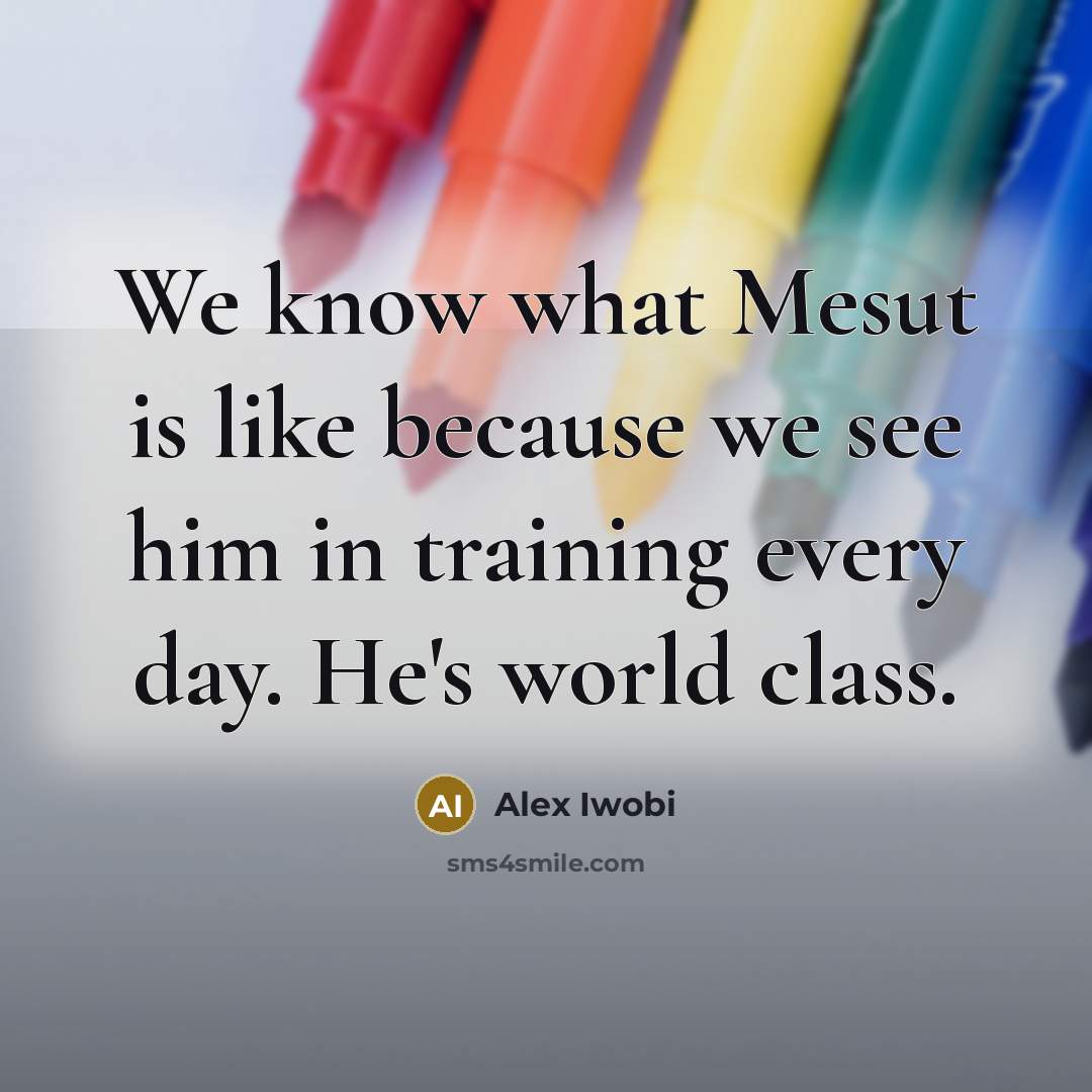 “We know what Mesut is like because we see him…” quote by Alex Iwobi