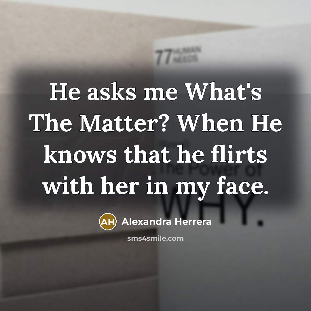 “He asks me What's The Matter? When He knows that…” quote by Alexandra Herrera