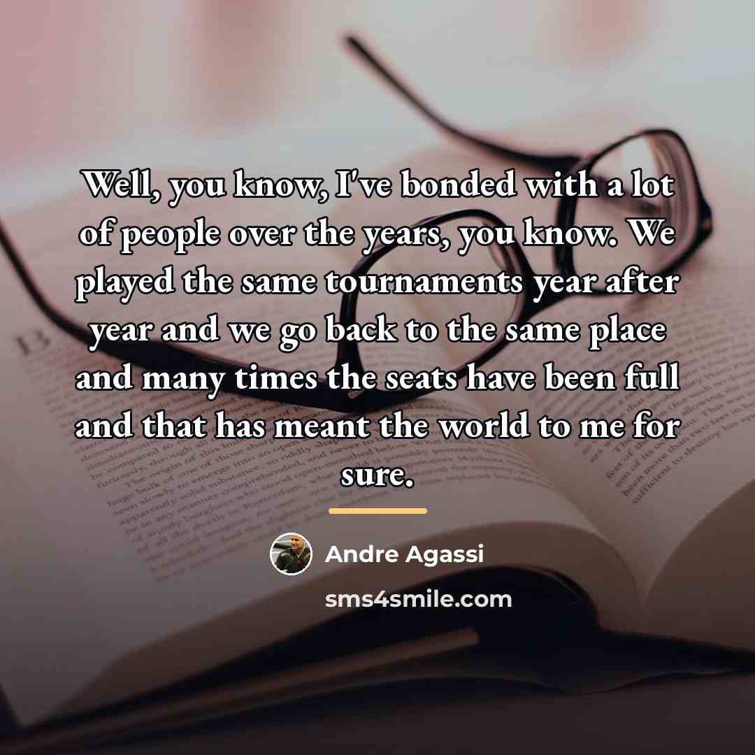 “Well, you know, I've bonded with a lot of people…” quote by Andre Agassi