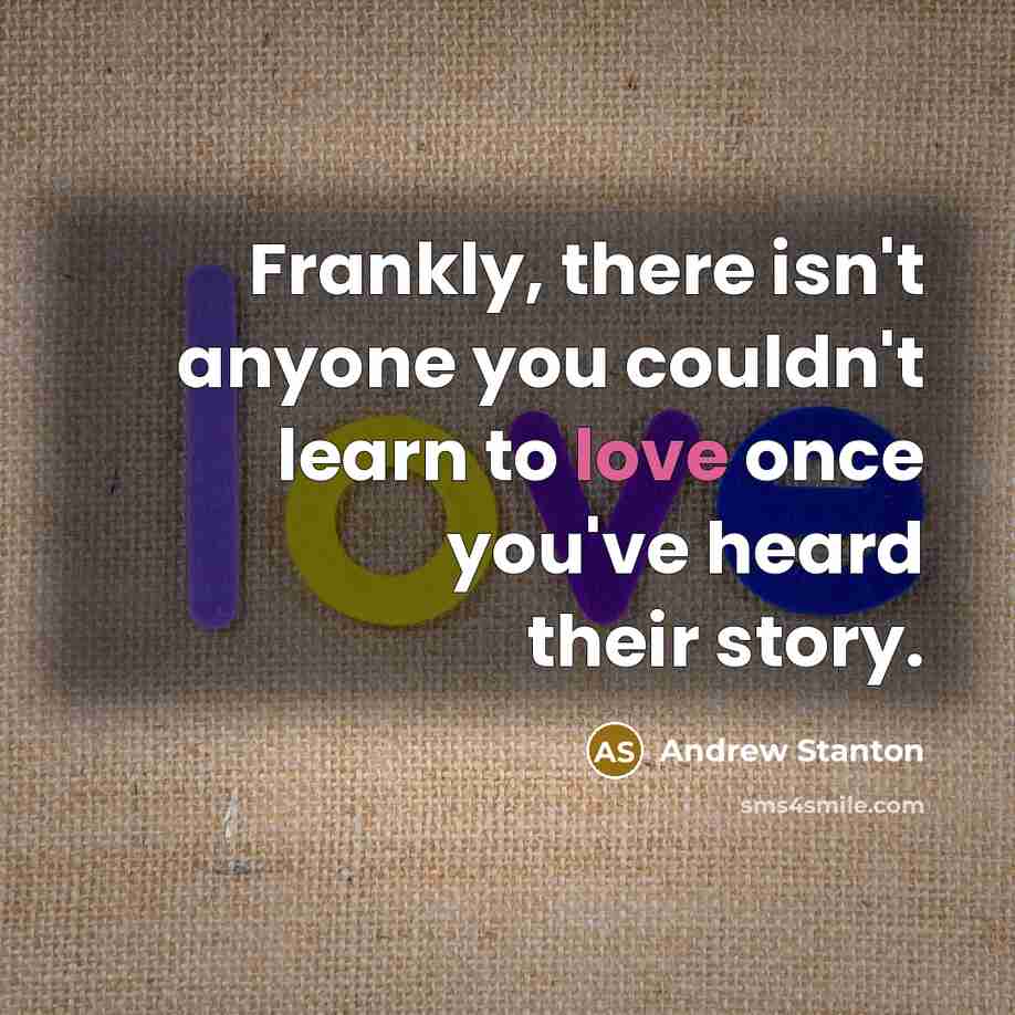 “Frankly, there isn't anyone you couldn't learn to love once…” quote by Andrew Stanton