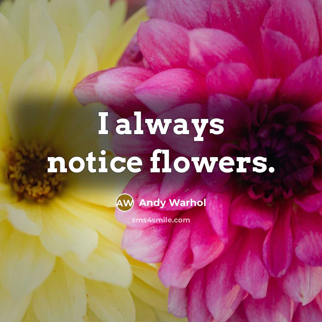 “I always notice flowers.…” quote by Andy Warhol