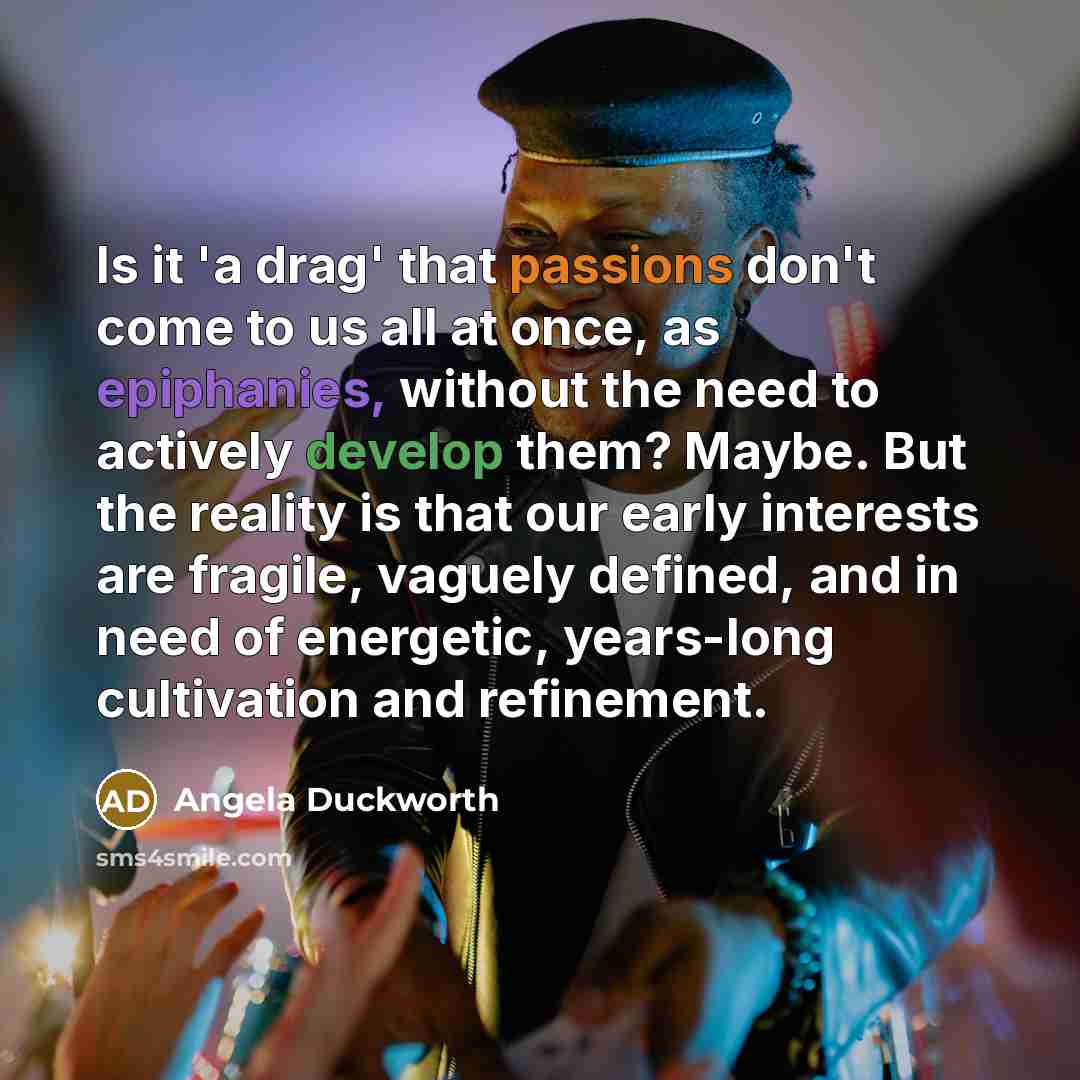 “Is it 'a drag' that passions don't come to us…” quote by Angela Duckworth