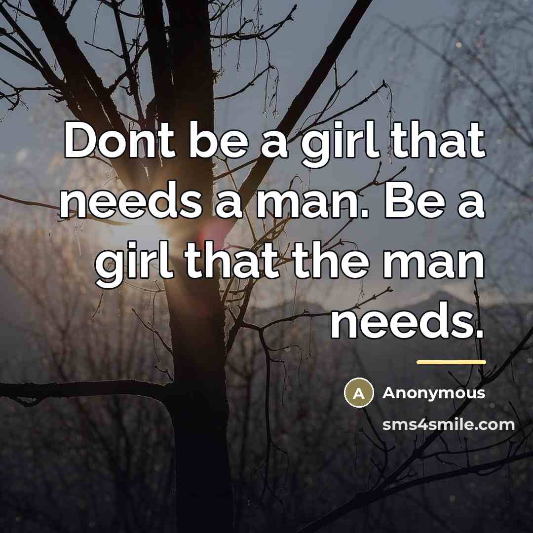 “Dont be a girl that needs a man. Be a…” quote by Anonymous
