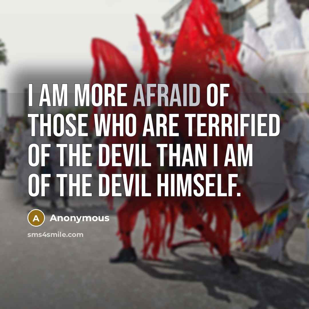 “I am more afraid of those who are terrified of…” quote by Anonymous