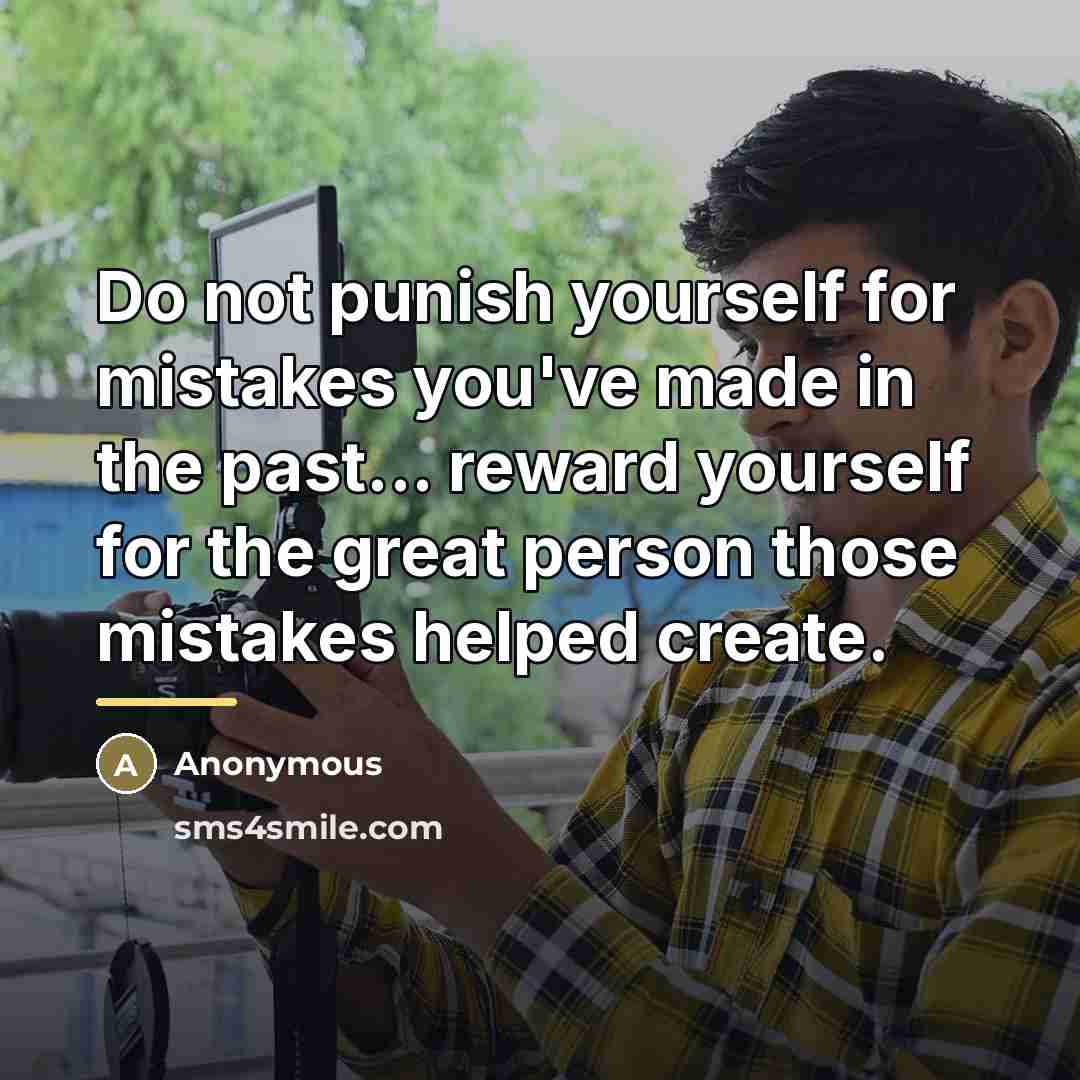 “Do not punish yourself for mistakes you've made in the…” quote by Anonymous