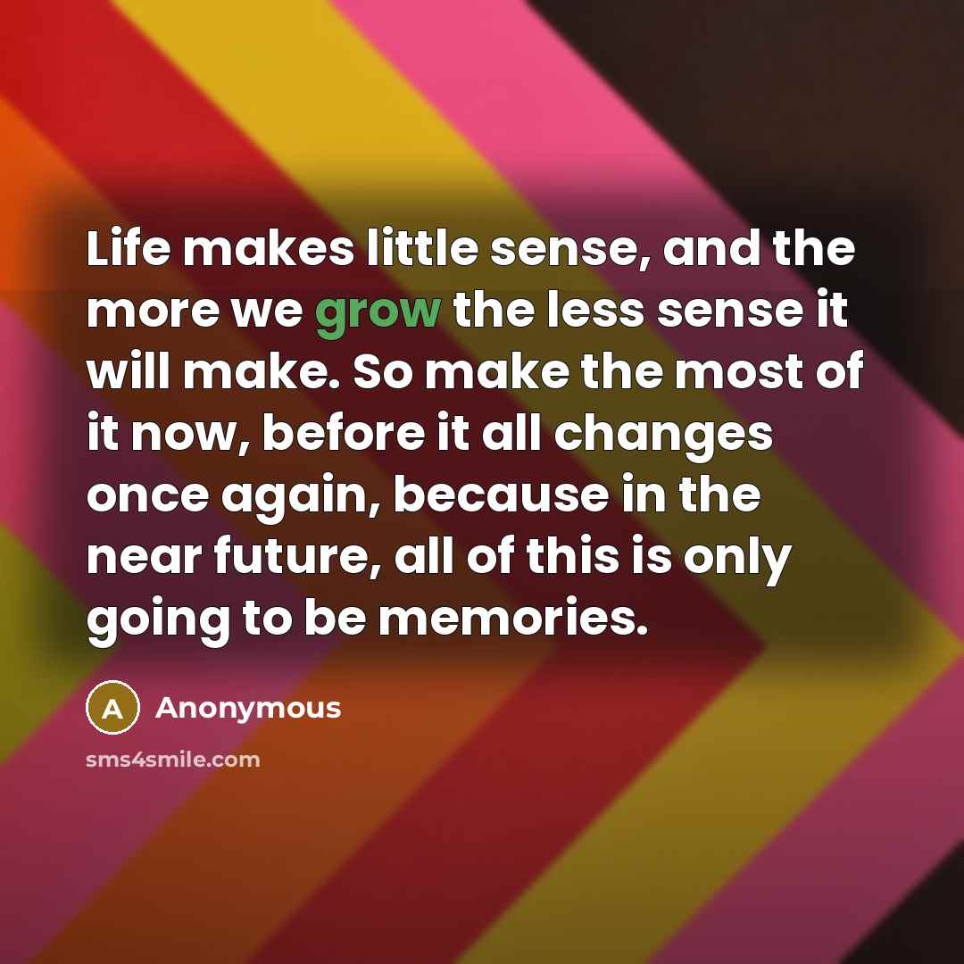 “Life makes little sense, and the more we grow the…” quote by Anonymous