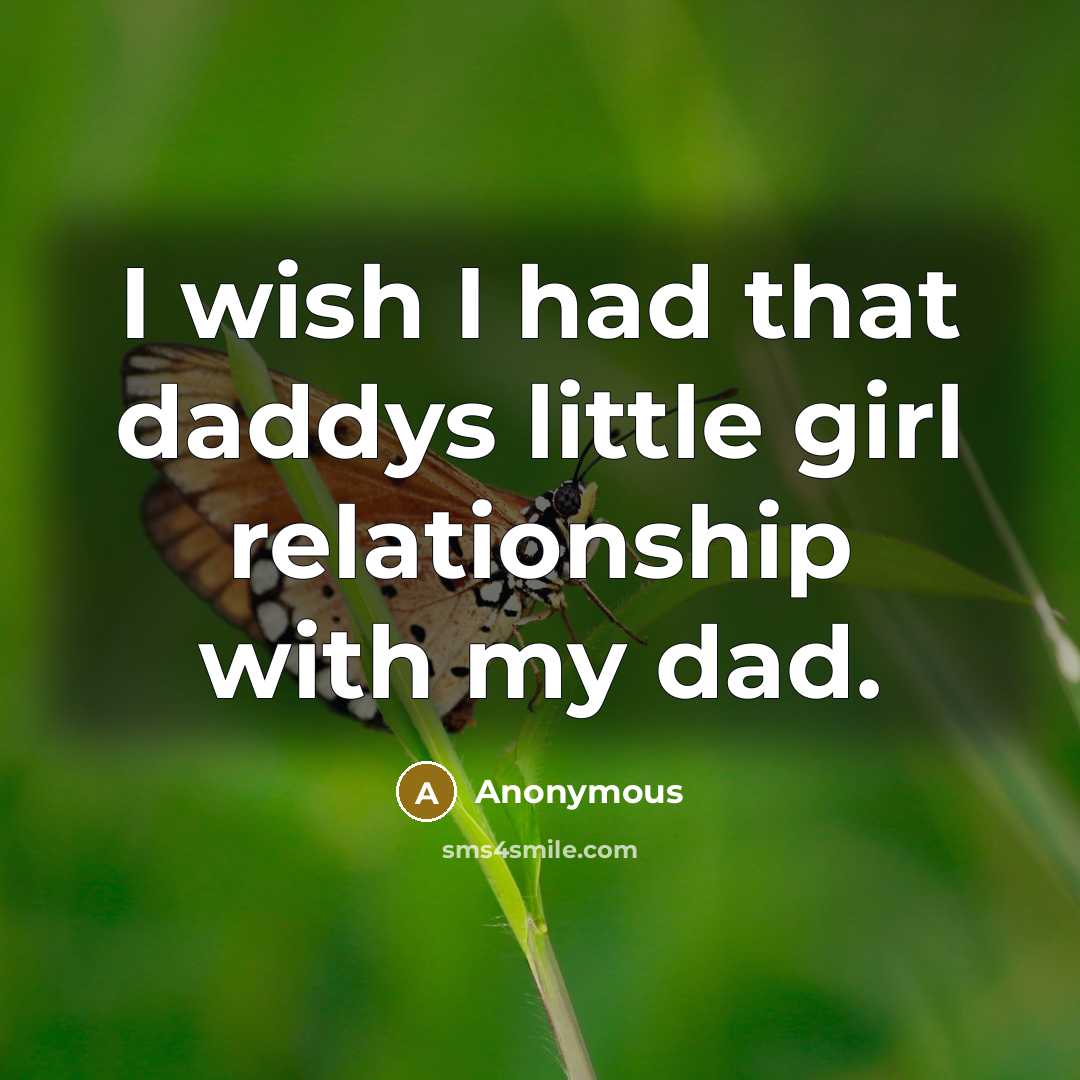 “I wish I had that daddys little girl relationship with…” quote by Anonymous