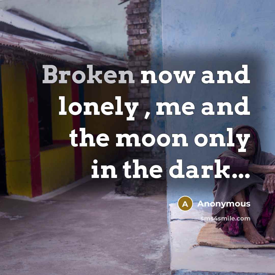 “Broken now and lonely , me and the moon only…” quote by Anonymous