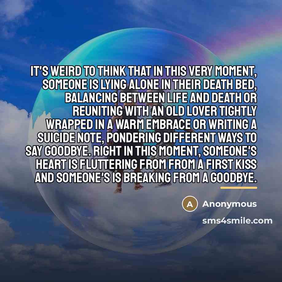 “It's weird to think that in this very moment, someone…” quote by Anonymous