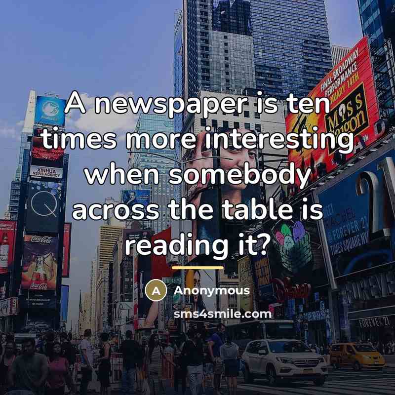 “A newspaper is ten times more interesting when somebody across…” quote by Anonymous