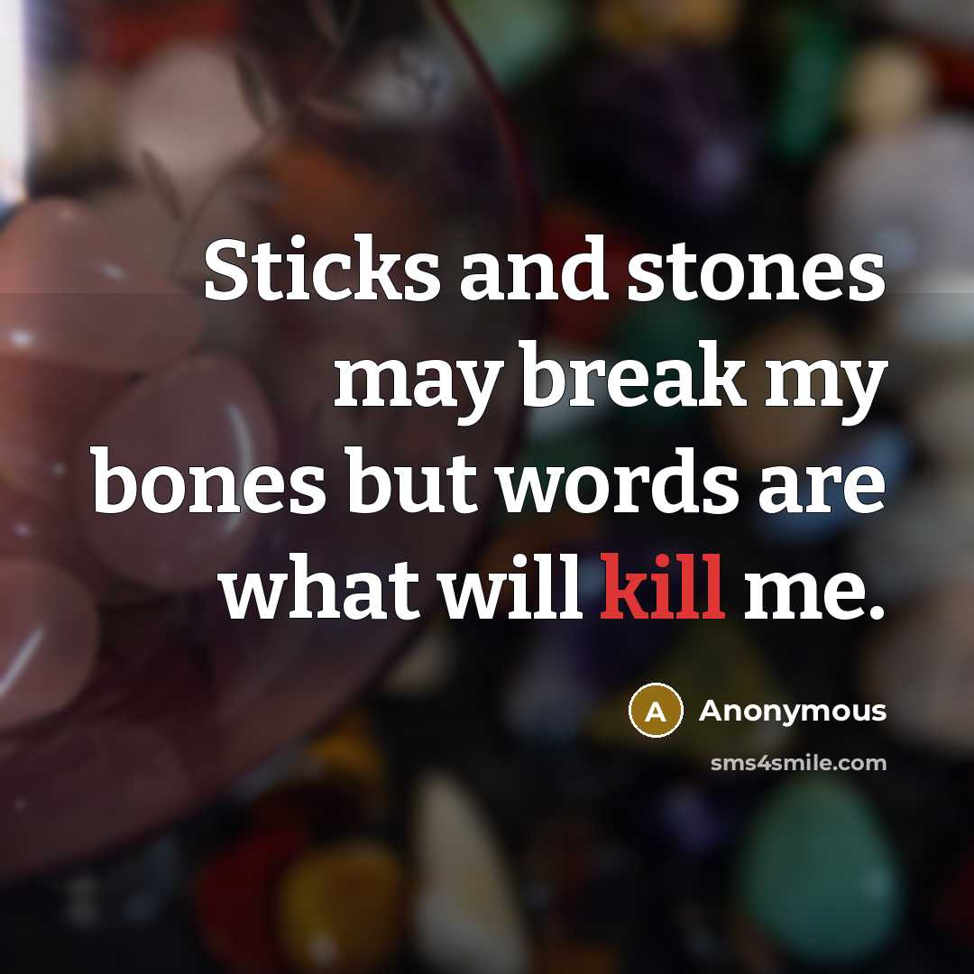 “Sticks and stones may break my bones but words are…” quote by Anonymous