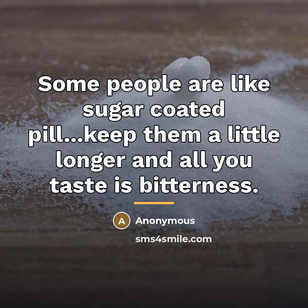 “Some people are like sugar coated pill...keep them a little…” quote by Anonymous