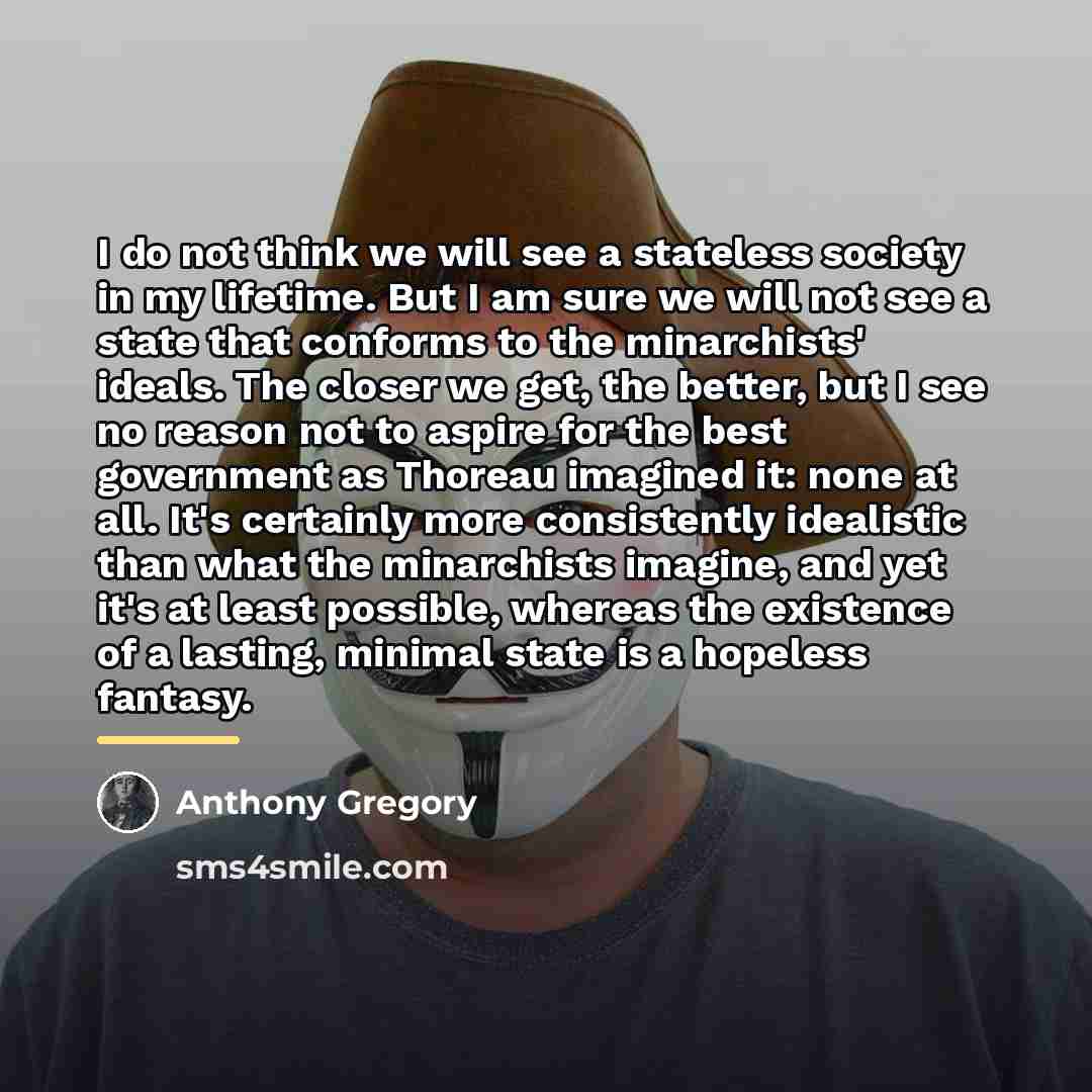 “I do not think we will see a stateless society…” quote by Anthony Gregory