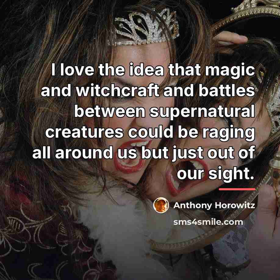 “I love the idea that magic and witchcraft and battles…” quote by Anthony Horowitz
