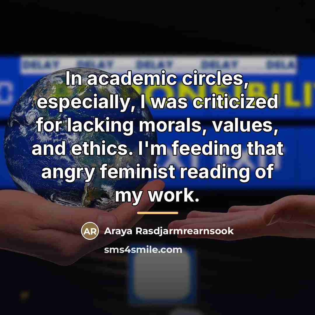 “In academic circles, especially, I was criticized for lacking morals,…” quote by Araya Rasdjarmrearnsook