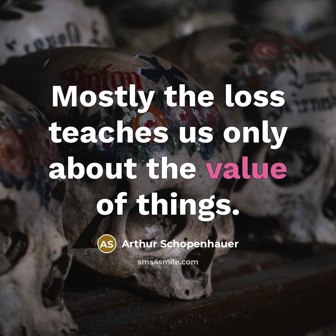“Mostly the loss teaches us only about the value of…” quote by Arthur Schopenhauer